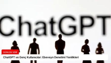 ChatGPT ve Genç Kullanıcılar: Ebeveyn Denetimi Yenilikleri