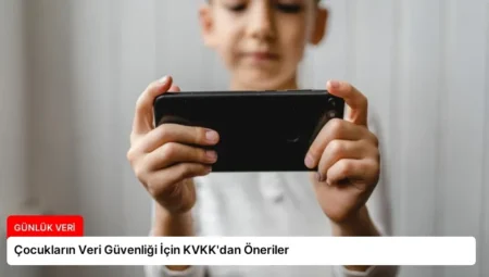 Çocukların Veri Güvenliği İçin KVKK’dan Öneriler