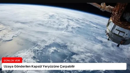 Uzaya Gönderilen Kapsül Yeryüzüne Çarpabilir