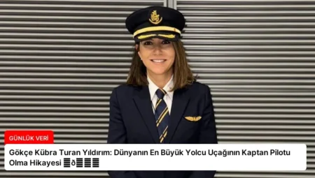 Gökçe Kübra Turan Yıldırım: Dünyanın En Büyük Yolcu Uçağının Kaptan Pilotu Olma Hikayesi ⏬👇