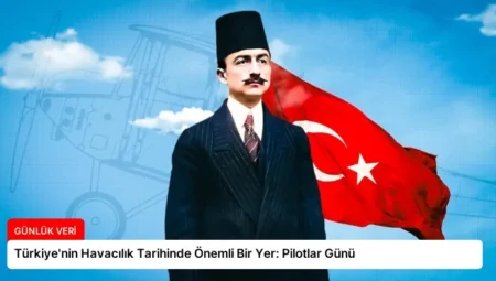 Türkiye’nin Havacılık Tarihinde Önemli Bir Yer: Pilotlar Günü