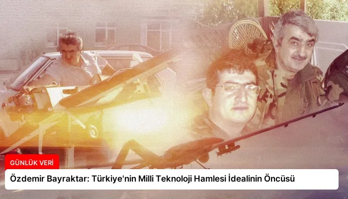 Özdemir Bayraktar: Türkiye’nin Milli Teknoloji Hamlesi İdealinin Öncüsü