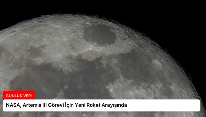 NASA, Artemis III Görevi İçin Yeni Roket Arayışında