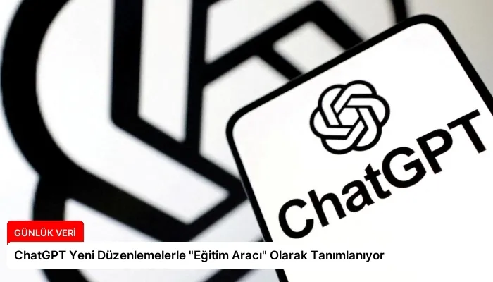 ChatGPT Yeni Düzenlemelerle “Eğitim Aracı” Olarak Tanımlanıyor