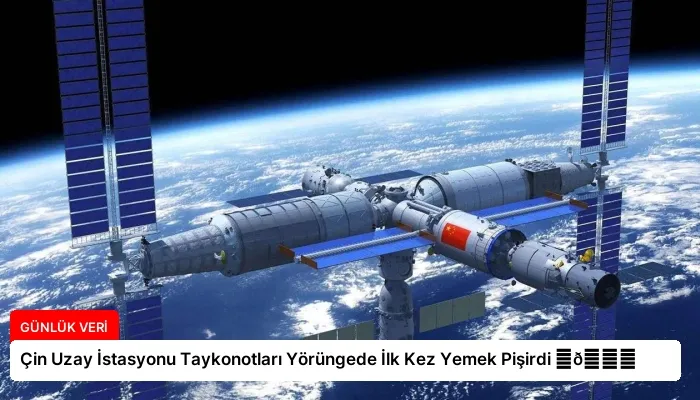 Çin Uzay İstasyonu Taykonotları Yörüngede İlk Kez Yemek Pişirdi ⏬👇