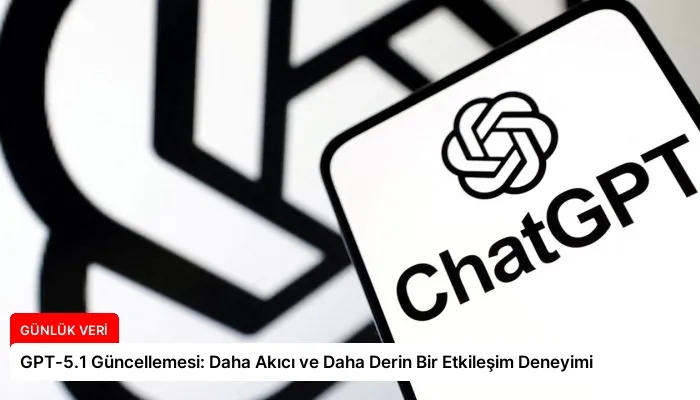 GPT-5.1 Güncellemesi: Daha Akıcı ve Daha Derin Bir Etkileşim Deneyimi