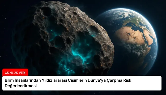 Bilim İnsanlarından Yıldızlararası Cisimlerin Dünya’ya Çarpma Riski Değerlendirmesi