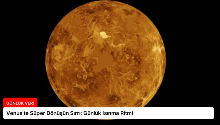 Venus’te Süper Dönüşün Sırrı: Günlük Isınma Ritmi