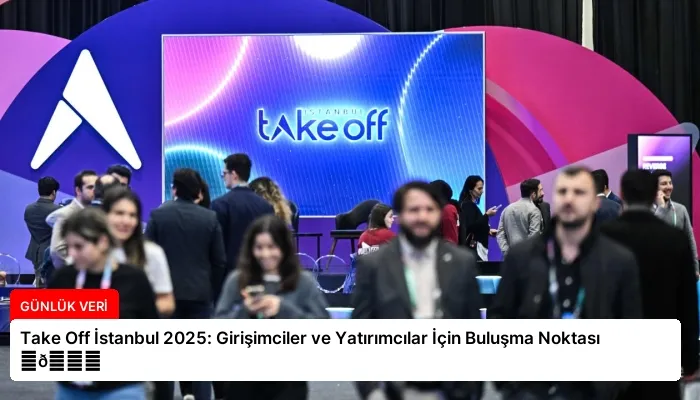 Take Off İstanbul 2025: Girişimciler ve Yatırımcılar İçin Buluşma Noktası ⏬👇
