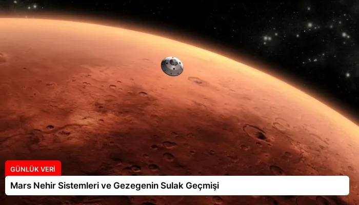 Mars Nehir Sistemleri ve Gezegenin Sulak Geçmişi