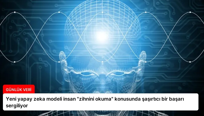 Yeni yapay zeka modeli insan “zihnini okuma” konusunda şaşırtıcı bir başarı sergiliyor
