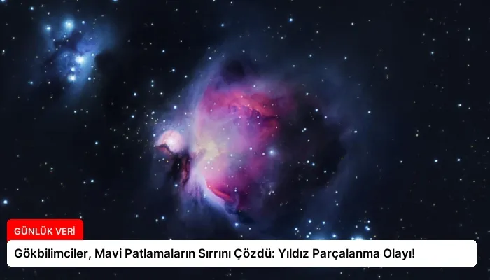 Gökbilimciler, Mavi Patlamaların Sırrını Çözdü: Yıldız Parçalanma Olayı!