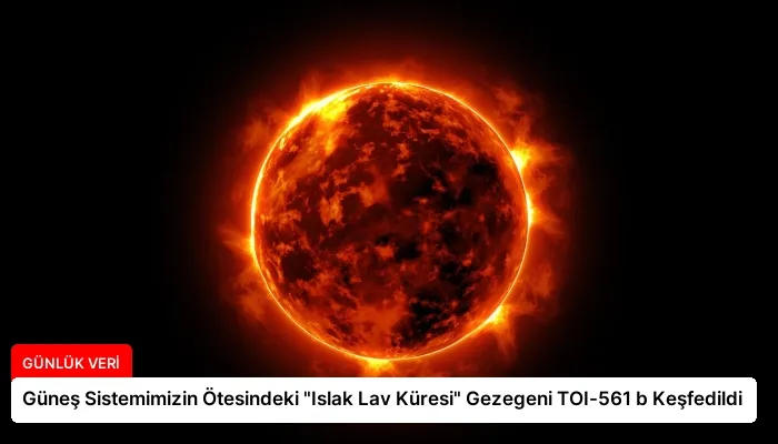 Güneş Sistemimizin Ötesindeki “Islak Lav Küresi” Gezegeni TOI-561 b Keşfedildi