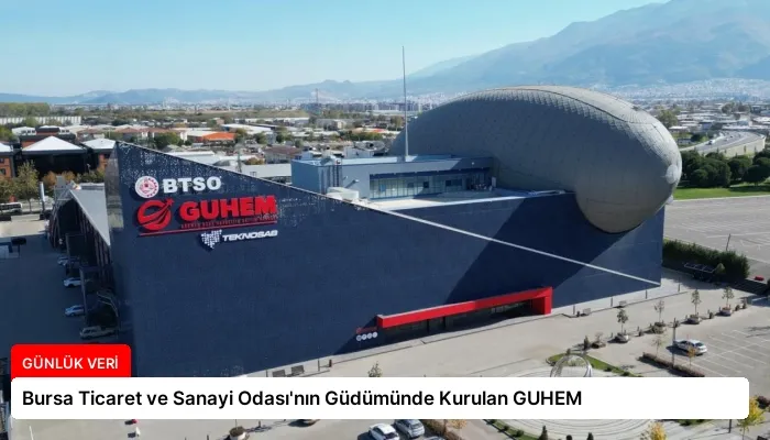 Bursa Ticaret ve Sanayi Odası’nın Güdümünde Kurulan GUHEM