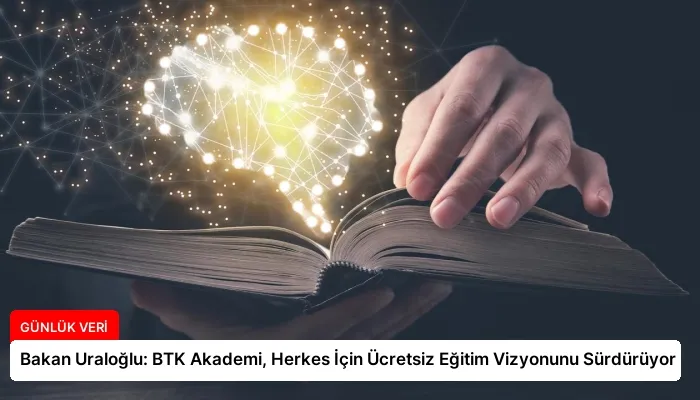 Bakan Uraloğlu: BTK Akademi, Herkes İçin Ücretsiz Eğitim Vizyonunu Sürdürüyor