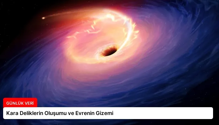 Kara Deliklerin Oluşumu ve Evrenin Gizemi