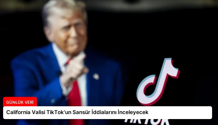 California Valisi TikTok’un Sansür İddialarını İnceleyecek
