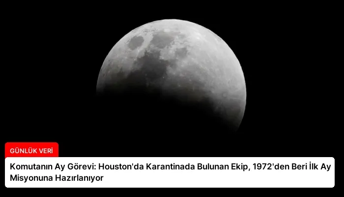 Komutanın Ay Görevi: Houston’da Karantinada Bulunan Ekip, 1972’den Beri İlk Ay Misyonuna Hazırlanıyor