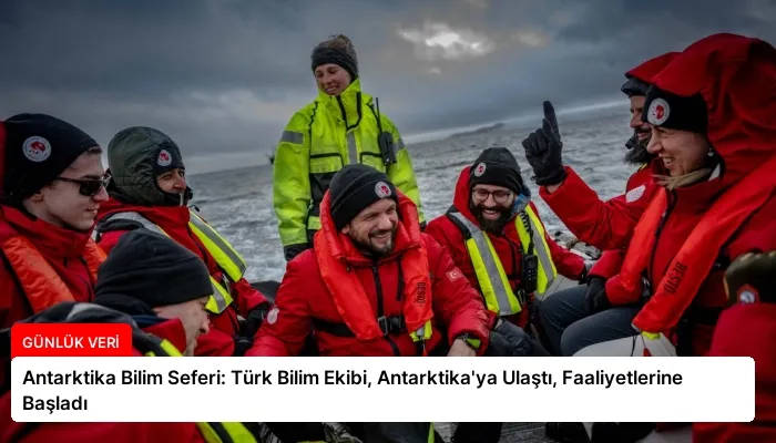 Antarktika Bilim Seferi: Türk Bilim Ekibi, Antarktika’ya Ulaştı, Faaliyetlerine Başladı