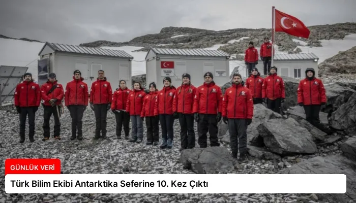 Türk Bilim Ekibi Antarktika Seferine 10. Kez Çıktı