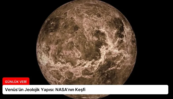 Venüs’ün Jeolojik Yapısı: NASA’nın Keşfi