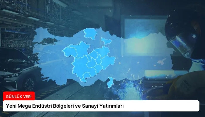 Yeni Mega Endüstri Bölgeleri ve Sanayi Yatırımları