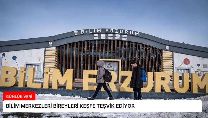 BİLİM MERKEZLERİ BİREYLERİ KEŞFE TEŞVİK EDİYOR