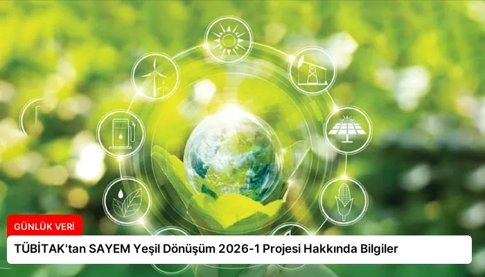 TÜBİTAK’tan SAYEM Yeşil Dönüşüm 2026-1 Projesi Hakkında Bilgiler