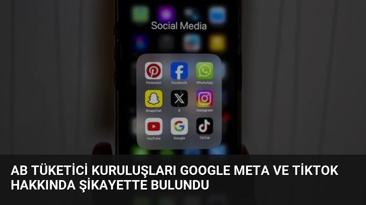 AB Tüketici Kuruluşları Google Meta ve TikTok Hakkında Şikayette Bulundu