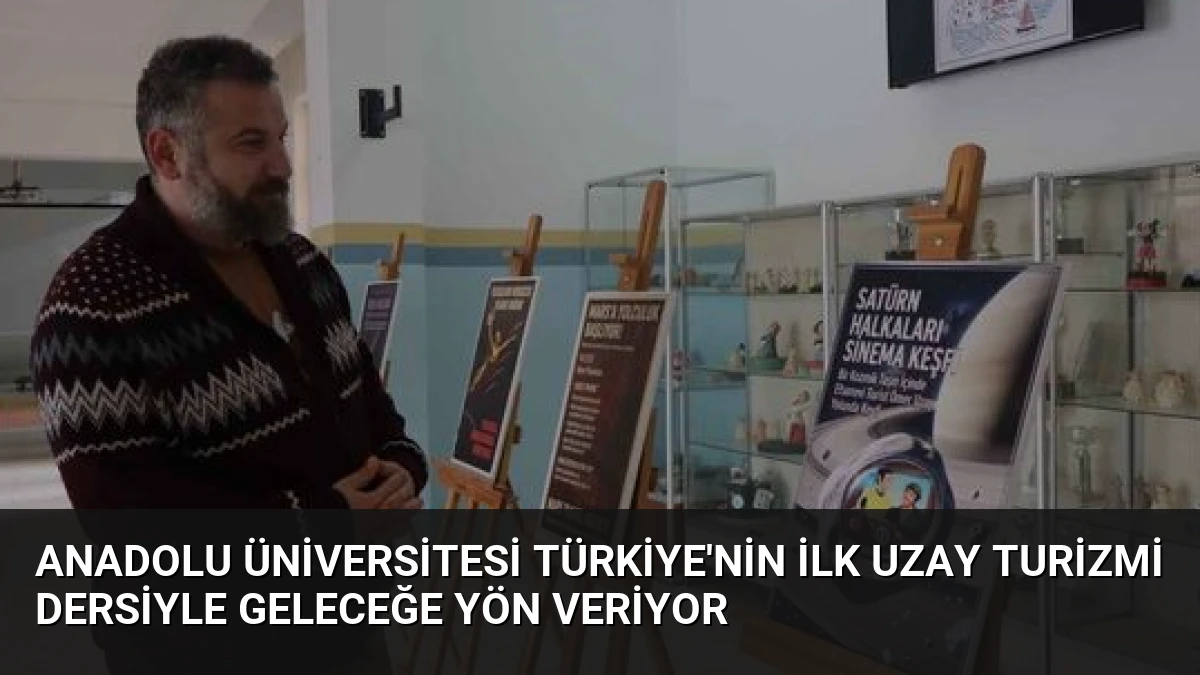 Anadolu Üniversitesi Türkiye’nin İlk Uzay Turizmi Dersiyle Geleceğe Yön Veriyor