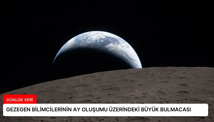GEZEGEN BİLİMCİLERİNİN AY OLUŞUMU ÜZERİNDEKİ BÜYÜK BULMACASI