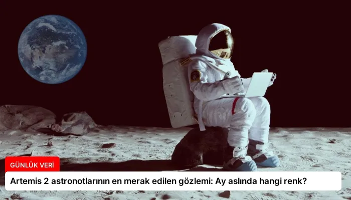 Artemis 2 astronotlarının en merak edilen gözlemi: Ay aslında hangi renk?
