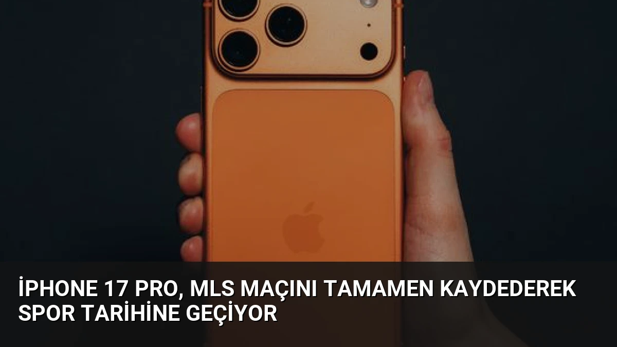 iPhone 17 Pro, MLS Maçını Tamamen Kaydederek Spor Tarihine Geçiyor