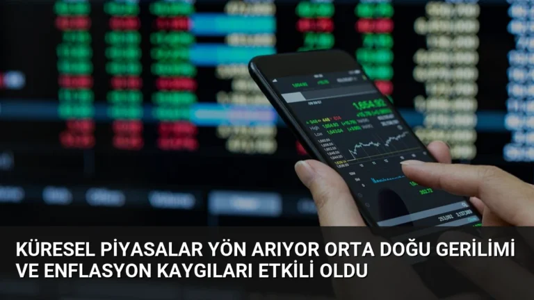 Küresel Piyasalar Yön Arıyor Orta Doğu Gerilimi ve Enflasyon Kaygıları Etkili Oldu