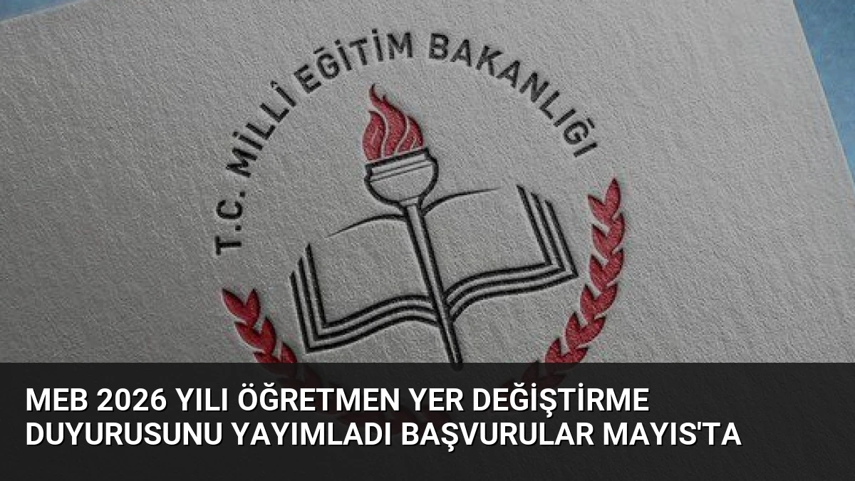 MEB 2026 Yılı Öğretmen Yer Değiştirme Duyurusunu Yayımladı Başvurular Mayıs’ta