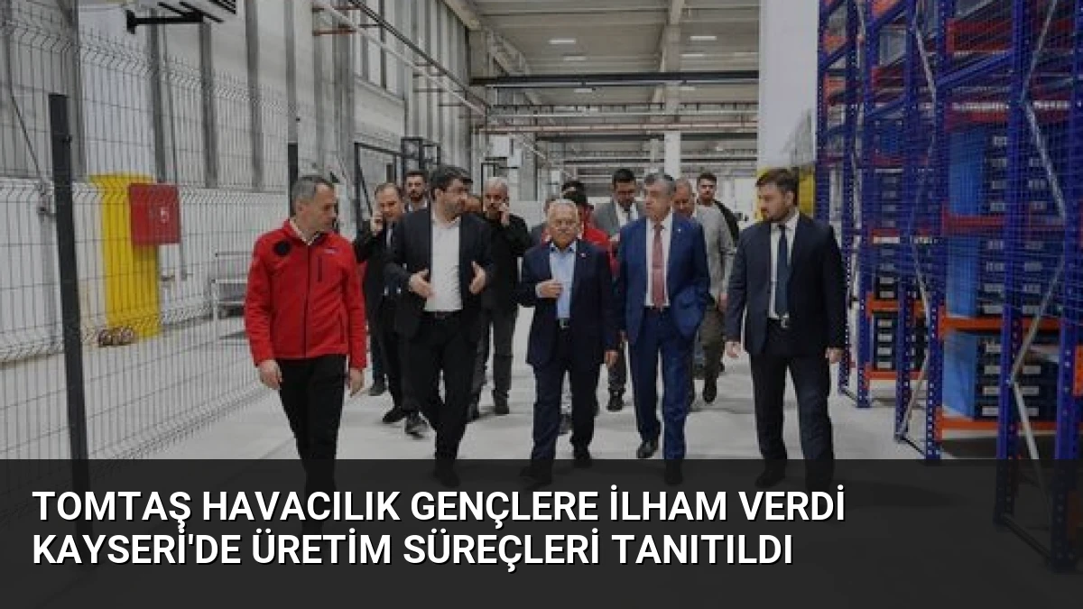 TOMTAŞ Havacılık Gençlere İlham Verdi Kayseri’de Üretim Süreçleri Tanıtıldı