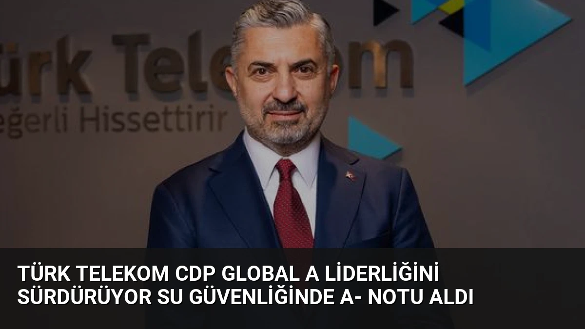 Türk Telekom CDP Global A Liderliğini Sürdürüyor Su Güvenliğinde A- Notu Aldı