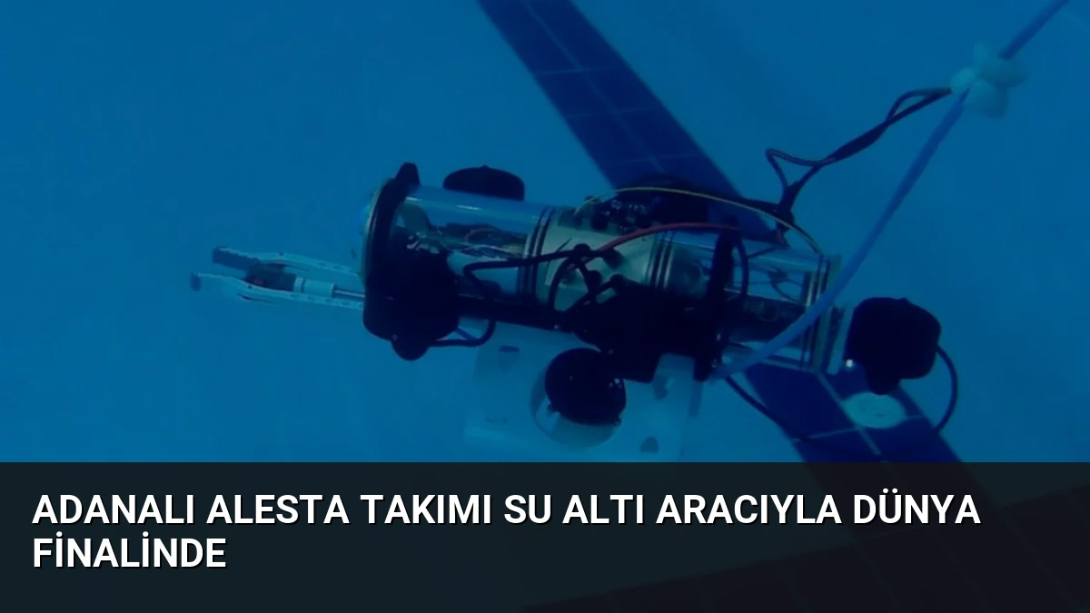 Adanalı ALESTA Takımı Su Altı Aracıyla Dünya Finalinde