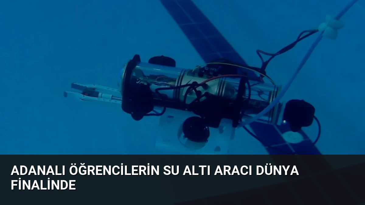Adanalı Öğrencilerin Su Altı Aracı Dünya Finalinde