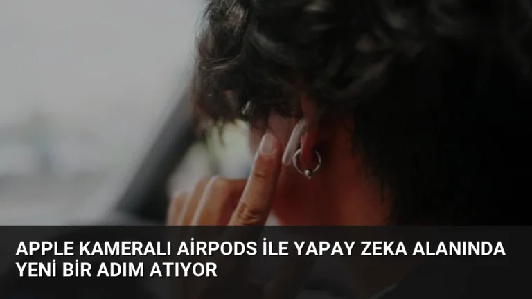 Apple Kameralı AirPods ile Yapay Zeka Alanında Yeni Bir Adım Atıyor
