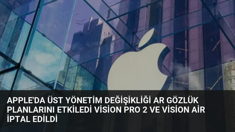 Apple’da Üst Yönetim Değişikliği AR Gözlük Planlarını Etkiledi Vision Pro 2 ve Vision Air İptal Edildi