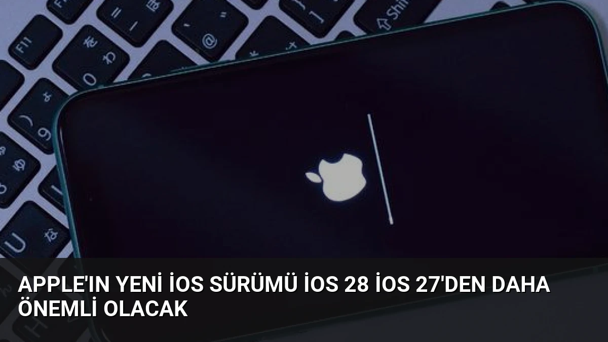 Apple’ın Yeni iOS Sürümü iOS 28 iOS 27’den Daha Önemli Olacak