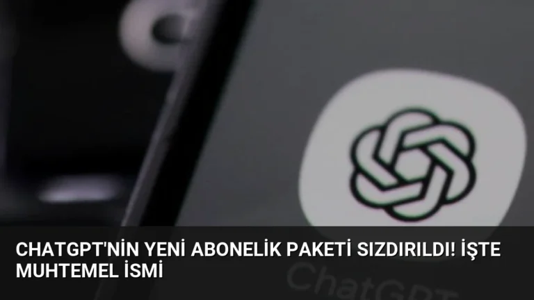 ChatGPT’nin yeni abonelik paketi sızdırıldı! İşte muhtemel ismi