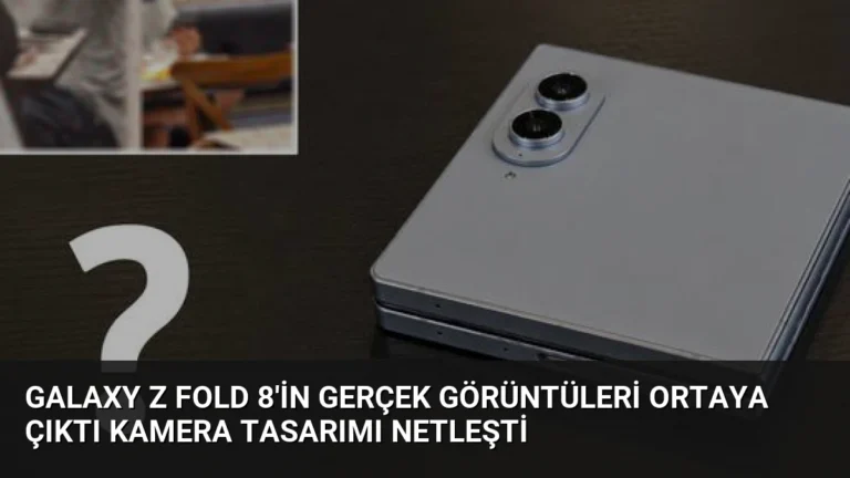 Galaxy Z Fold 8’in Gerçek Görüntüleri Ortaya Çıktı Kamera Tasarımı Netleşti