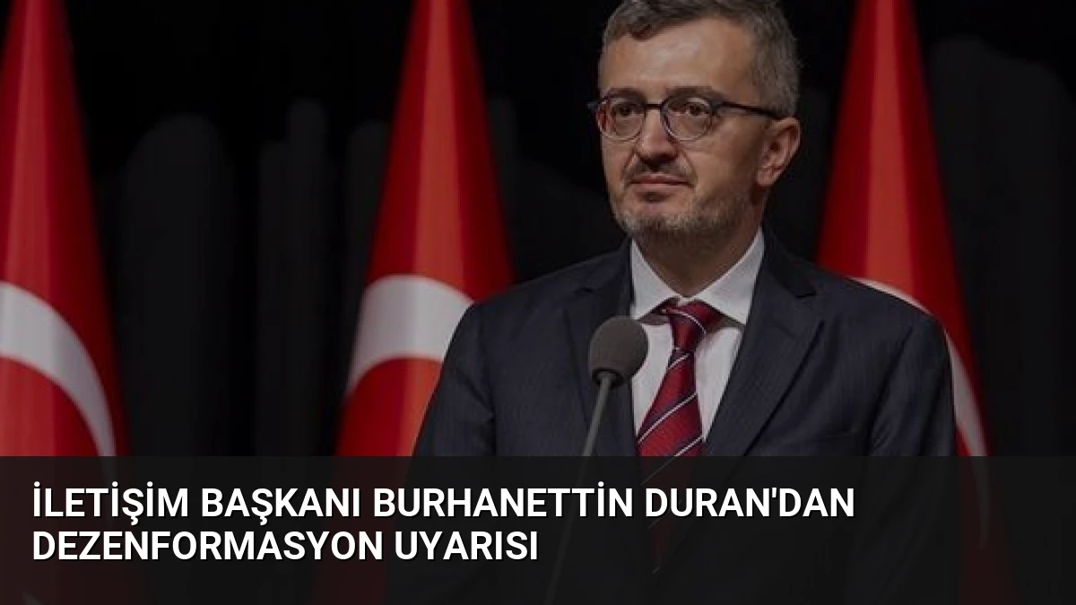 İletişim Başkanı Burhanettin Duran’dan Dezenformasyon Uyarısı