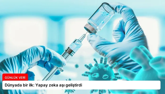 Dünyada bir ilk: Yapay zeka aşı geliştirdi