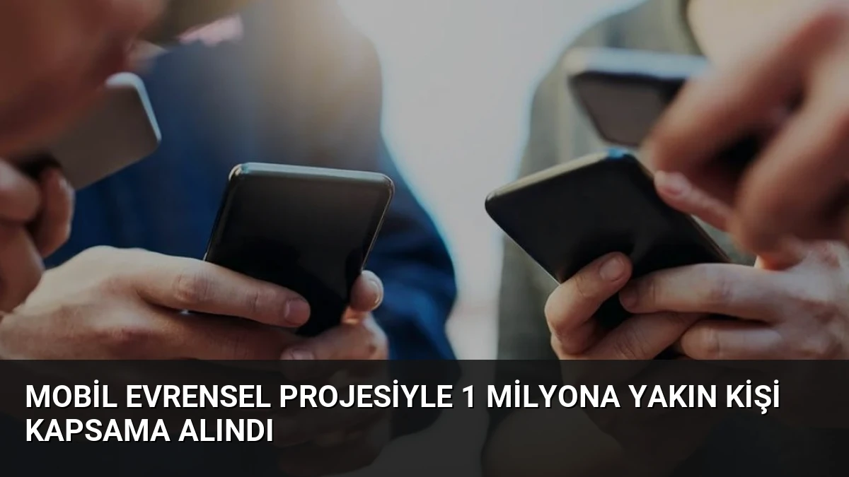 Mobil Evrensel Projesiyle 1 Milyona Yakın Kişi Kapsama Alındı