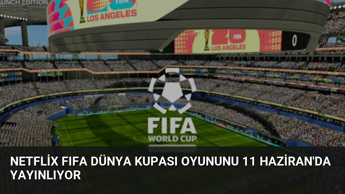 Netflix FIFA Dünya Kupası Oyununu 11 Haziran’da Yayınlıyor