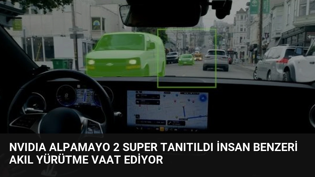 NVIDIA Alpamayo 2 Super Tanıtıldı İnsan Benzeri Akıl Yürütme Vaat Ediyor