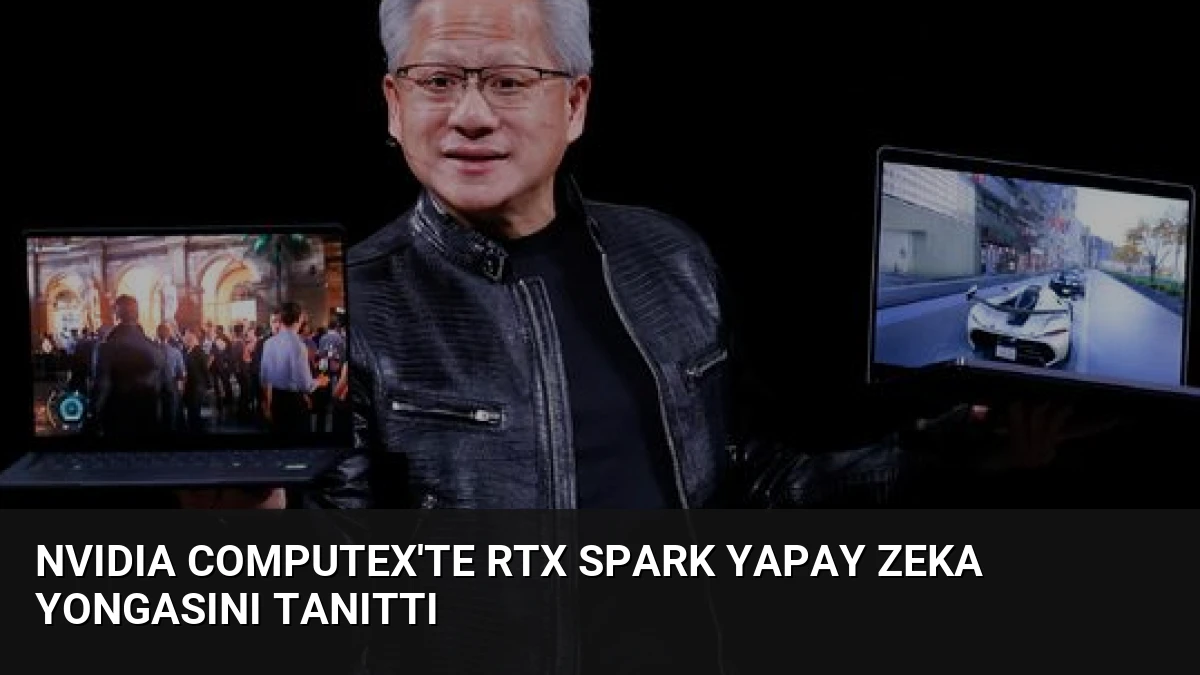 NVIDIA Computex’te RTX Spark Yapay Zeka Yongasını Tanıttı